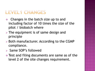    Changes in the batch size up to and
  including factor of 10 times the size of the
  pilot / biobatch where
 The equi...