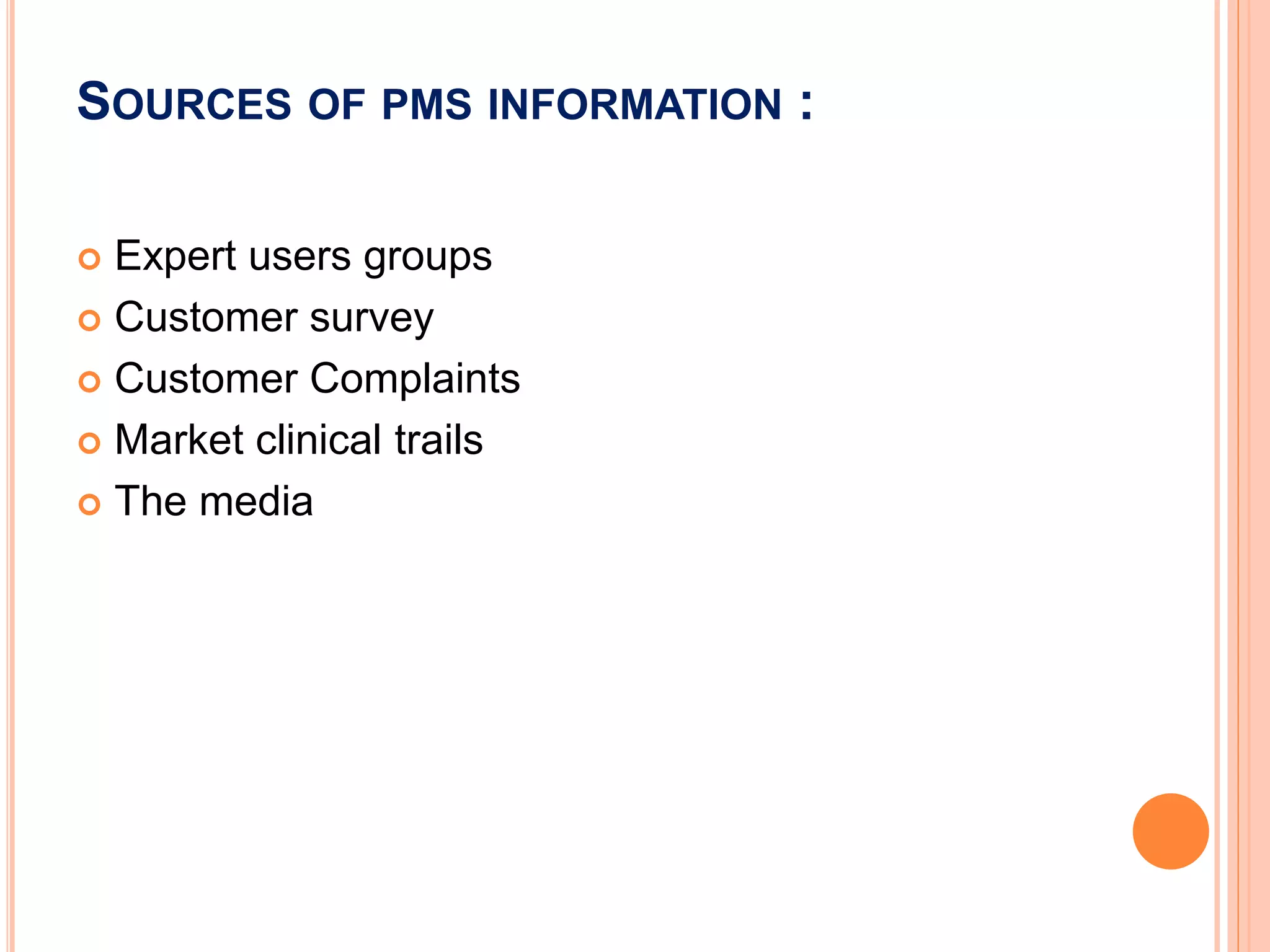 SOURCES OF PMS INFORMATION :
 Expert users groups
 Customer survey
 Customer Complaints
 Market clinical trails
 The media
 