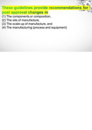 (1) The components or composition,
(2) The site of manufacture,
(3) The scale-up of manufacture, and
(4) The manufacturing (process and equipment)
 