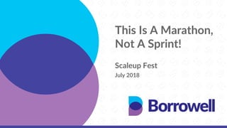 Scaleup Fest
July 2018
This Is A Marathon,
Not A Sprint!
 