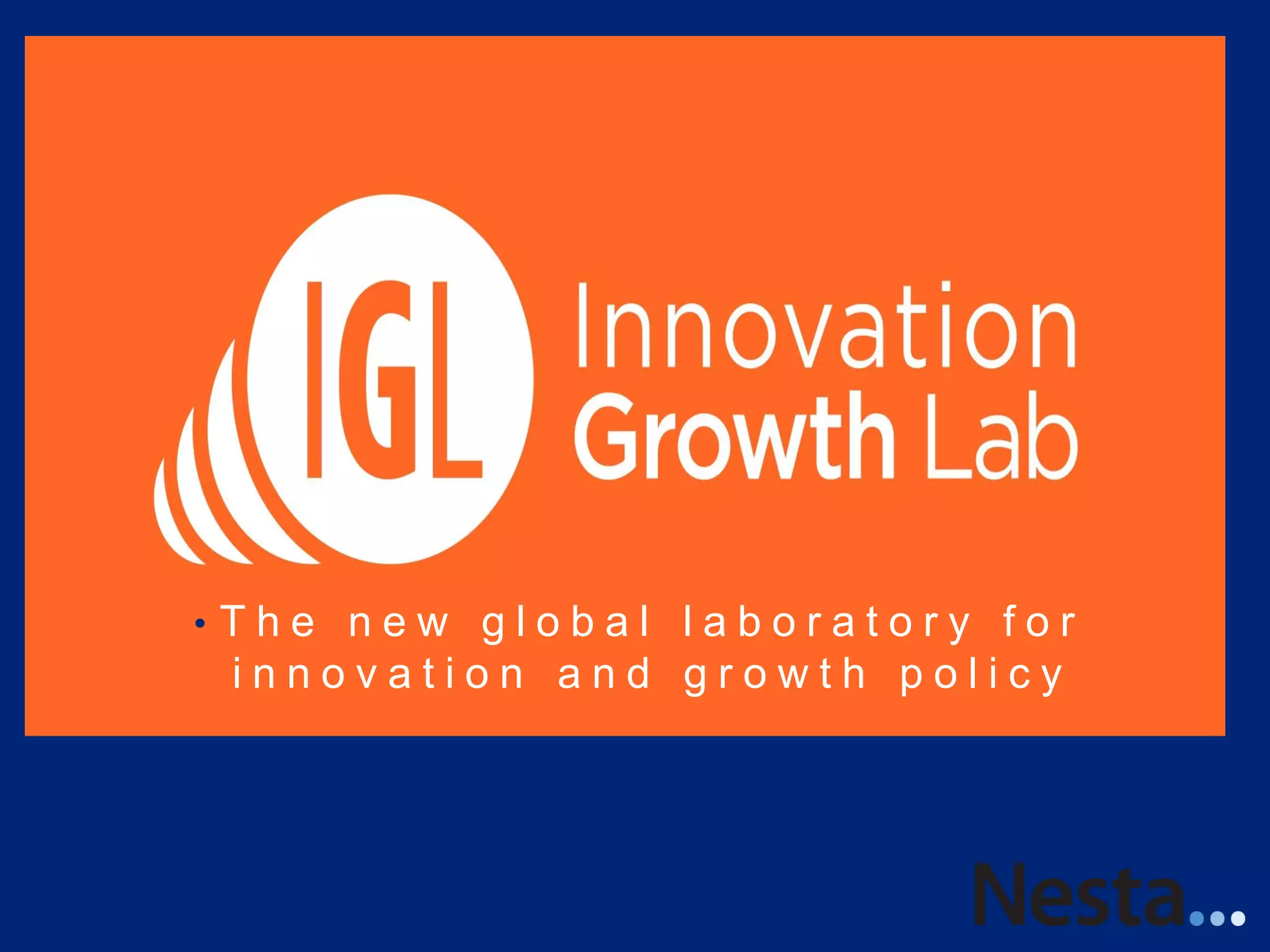 • T h e n e w g l o b a l l a b o r a t o r y f o r
i n n o v a t i o n a n d g r o w t h p o l i c y
 