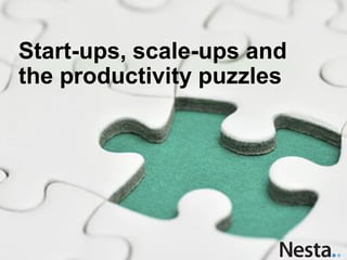 Start-ups, scale-ups and
the productivity puzzles
 
