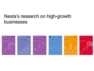 Nesta’s research on high-growth
businesses
 