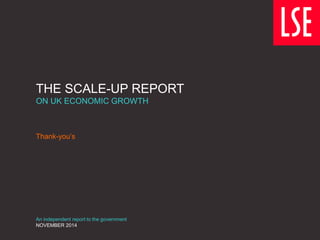 THE SCALE-UP REPORT
ON UK ECONOMIC GROWTH
Thank-you’s
An independent report to the government
NOVEMBER 2014
 