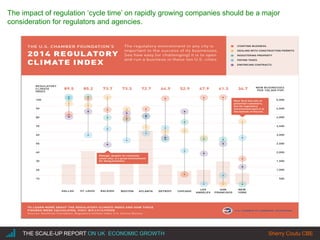 |THE SCALE-UP REPORT ON UK ECONOMIC GROWTH Sherry Coutu CBE
The impact of regulation ‘cycle time’ on rapidly growing companies should be a major
consideration for regulators and agencies.
 