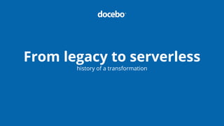 From legacy to serverless
history of a transformation
 