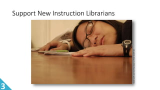Support New Instruction Librarians
HardworkcanhurtbyDaveC,FlickrCC-BY-SA
3
 