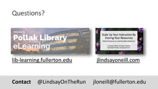 lib-learning.fullerton.edu
Questions?
jlindsayoneill.com
@LindsayOnTheRun jloneill@fullerton.eduContact
 