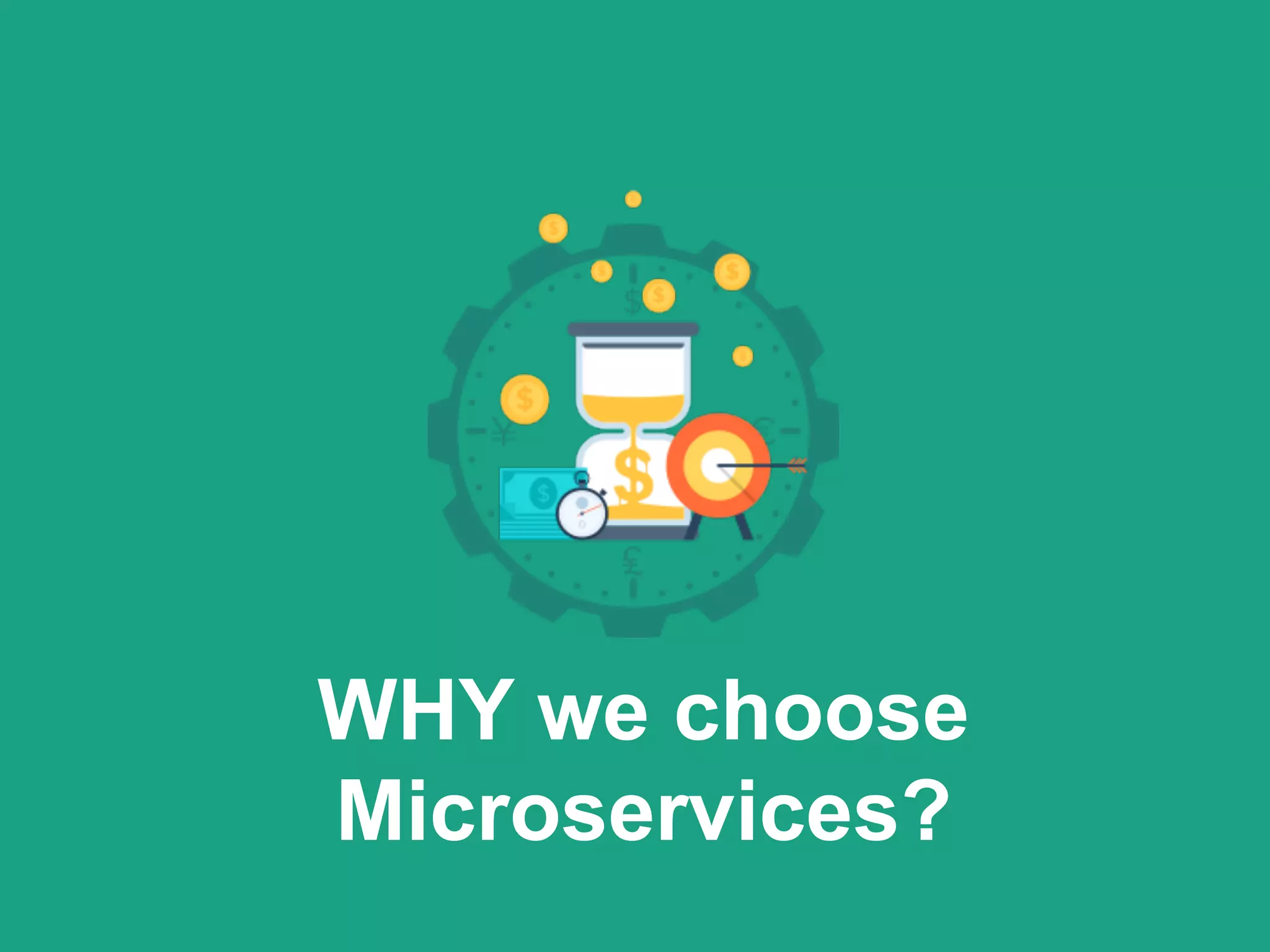 WHY we choose
Microservices?
 
