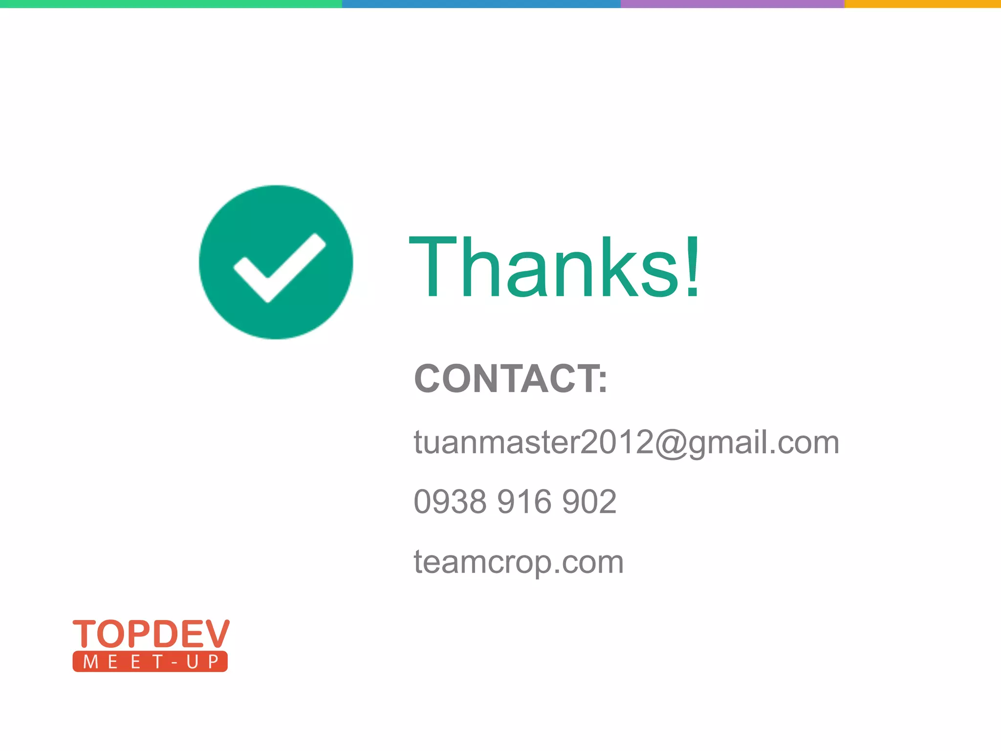 Thanks!
CONTACT:
tuanmaster2012@gmail.com
0938 916 902
teamcrop.com
 