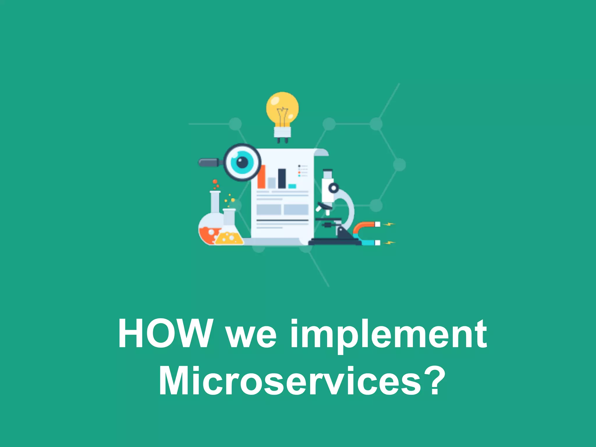 HOW we implement
Microservices?
 
