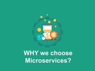 WHY we choose
Microservices?
 