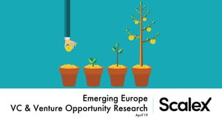 Copyright © ScaleX Ventures, 2019.
Emerging Europe
VC & Venture Opportunity Research
April’19
 