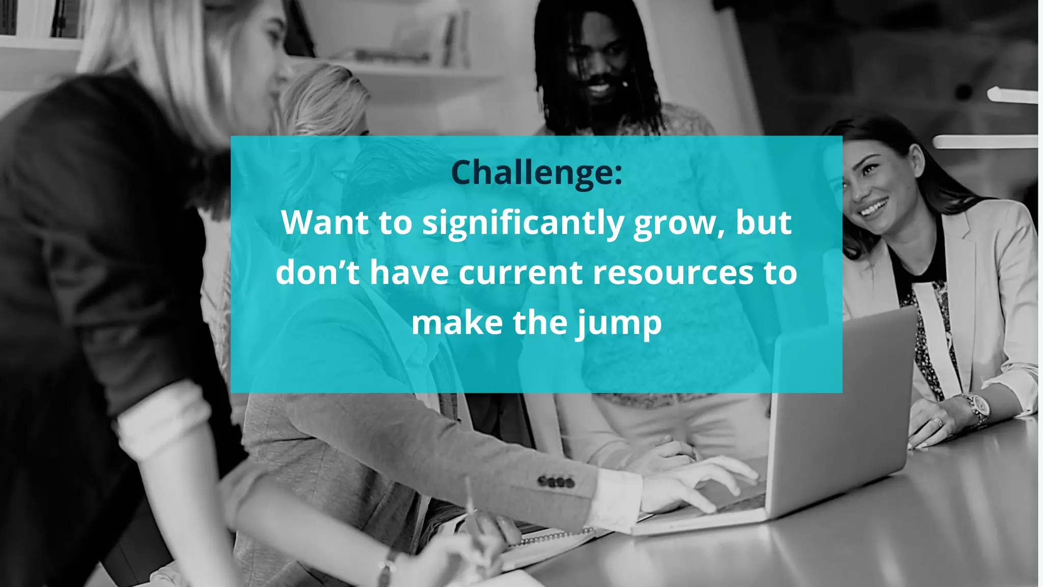 #wpewebinar
Challenge:
Want to signiﬁcantly grow, but
don’t have current resources to
make the jump
 