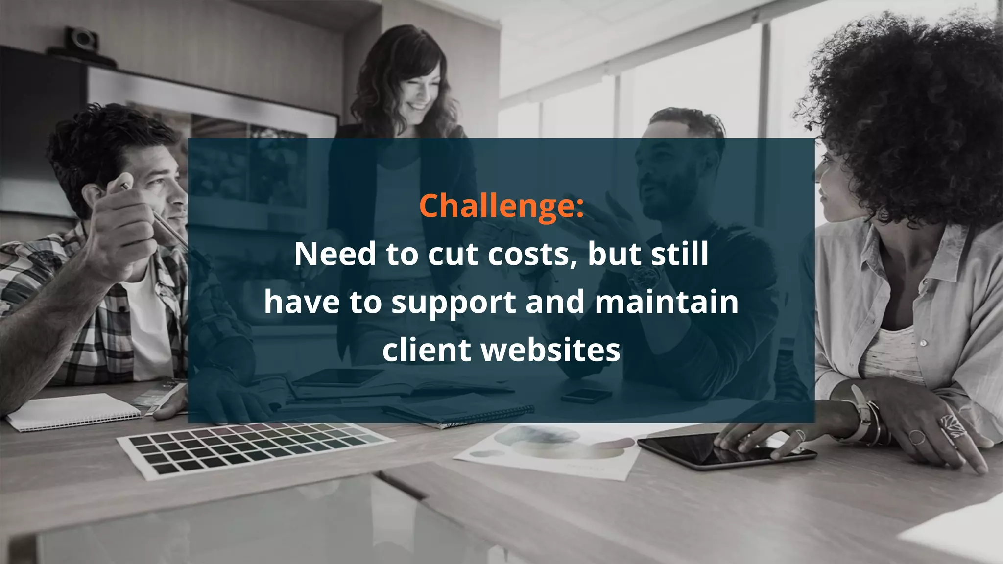 #wpewebinar
Challenge:
Need to cut costs, but still
have to support and maintain
client websites
 