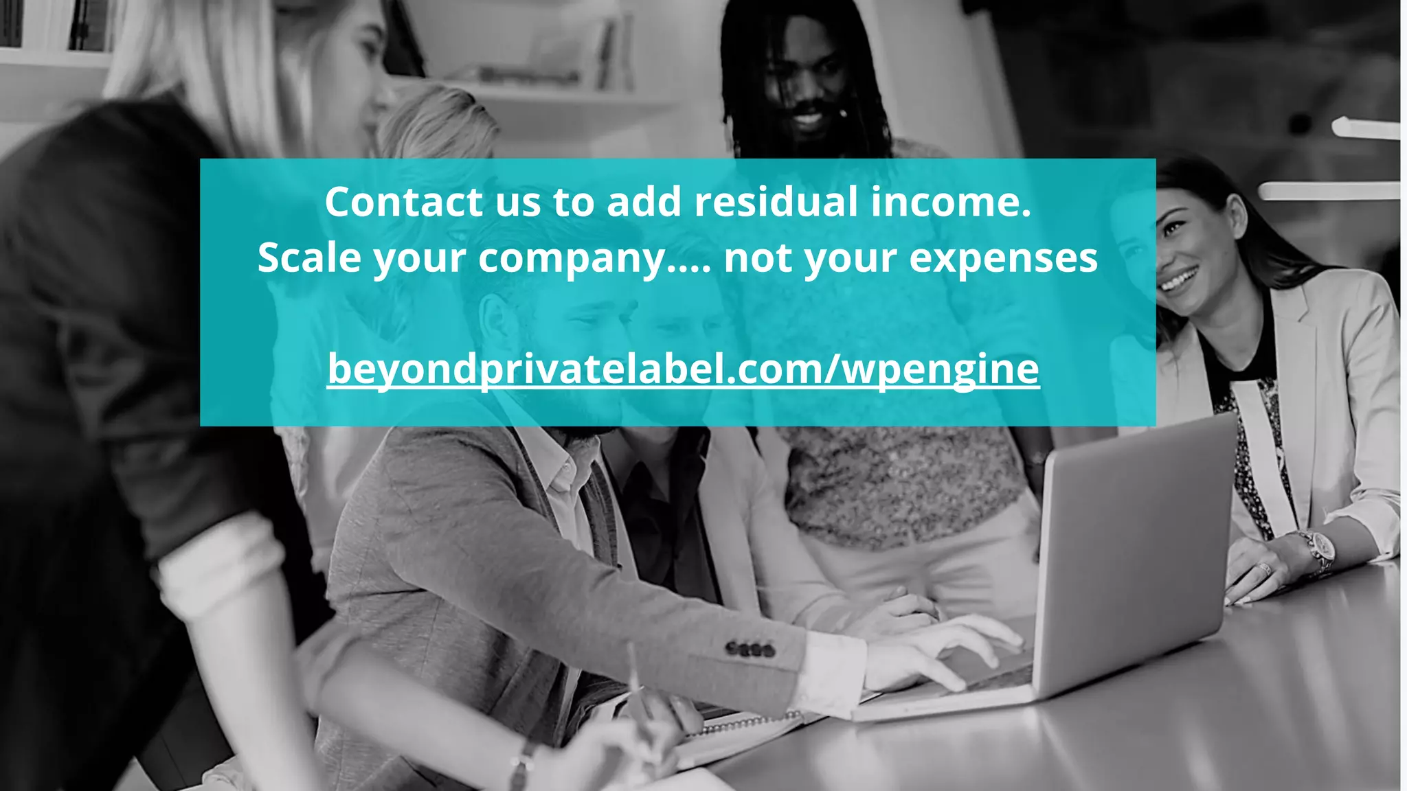 #wpewebinar
Contact us to add residual income.
Scale your company.... not your expenses
beyondprivatelabel.com/wpengine
 