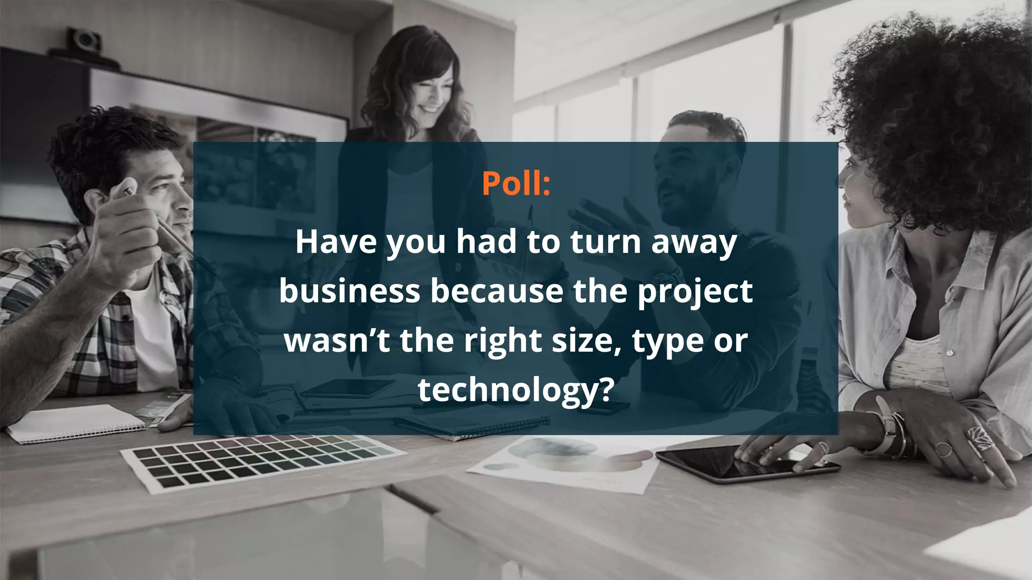 #wpewebinar
Poll:
Have you had to turn away
business because the project
wasn’t the right size, type or
technology?
 