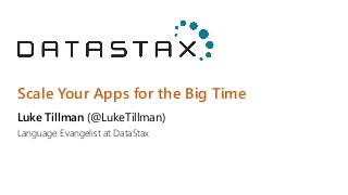 Scale Your Apps for the Big Time
Luke Tillman (@LukeTillman)
Language Evangelist at DataStax
 