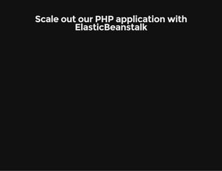 Scale out our PHP application with 
ElasticBeanstalk 
 