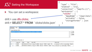 © 2015 MapR Technologies 221
Foreman manages execution
1. Originating Drillbit
manages query
execution
2. leafs run query.
SQL
Query
Query Foreman
SELECT device, cust_id, order_id
FROM clicks.json t, hive.orders o
WHERE t.cust_id=o.cust_id ;
node
Drillbit
Cache
node
Drillbit
Cache
node
Drillbit
Cache
node
Drillbit
Cache
order_id cust_id
67212 10001
70302 10004
cust_id device
10001 “iOS5”
10004 AOS4.2
 