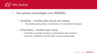 © 2015 MapR Technologies 26
Logical Data Model vs Physical Data Storage
RowKey
Address Order
Street City Date ItemNo
smithj Central Dr Nashville 2/2/15 10213A
Logical Model
Row
Key
CF:Col version value
smithj Address:street 1 Central Dr
Row
Key
CF:Col version value
smithj OrerDate 1 2/2/15
Physical Storage
Key Value Key Value
Physical Storage
 