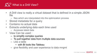 © 2015 MapR Technologies 281
Result of Query with Map Data Type
table.column.column notation :
select
t.trans_info.prod_id
as prodid,
t.trans_info.purch_flag
as purchased
from
`clicks/clicks.json` t
limit 5;
ARRAY
 