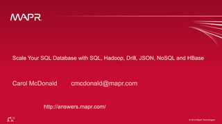 © 2015 MapR Technologies 1© 2014 MapR Technologies
Scale Your SQL Database with SQL, Hadoop, Drill, JSON, NoSQL and HBase
http://answers.mapr.com/
 