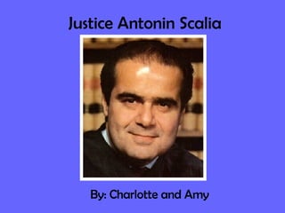 Justice Antonin Scalia By: Charlotte and Amy 