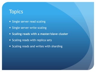 TopicsSingle server read scalingSingle server write scalingScaling reads with a master/slave clusterScaling reads with replica setsScaling reads and writes with sharding