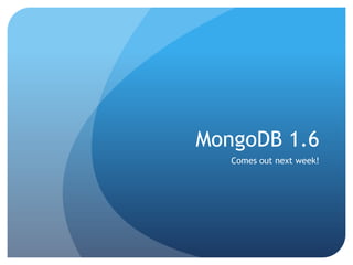 MongoDB 1.6Comes out next week!