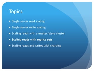 TopicsSingle server read scalingSingle server write scalingScaling reads with a master/slave clusterScaling reads with replica setsScaling reads and writes with sharding
