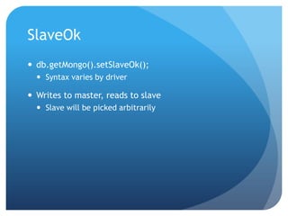 SlaveOkdb.getMongo().setSlaveOk();Syntax varies by driverWrites to master, reads to slaveSlave will be picked arbitrarily