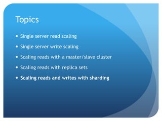 TopicsSingle server read scalingSingle server write scalingScaling reads with a master/slave clusterScaling reads with replica setsScaling reads and writes with sharding