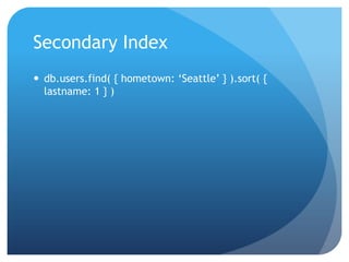 Secondary Indexdb.users.find( { hometown: ‘Seattle’ } ).sort( { lastname: 1 } )
