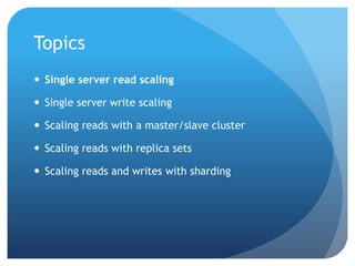 TopicsSingle server read scalingSingle server write scalingScaling reads with a master/slave clusterScaling reads with replica setsScaling reads and writes with sharding