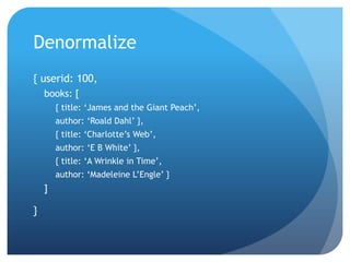 Denormalize{ userid: 100,books: [{ title: ‘James and the Giant Peach’,author: ‘Roald Dahl’ },{ title: ‘Charlotte’s Web’,author: ‘E B White’ },{ title: ‘A Wrinkle in Time’,author: ‘Madeleine L’Engle’ }]}