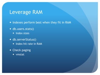 Leverage RAMIndexes perform best when they fit in RAMdb.users.stats()Index sizesdb.serverStatus()Index hit rate in RAMCheck pagingvmstat