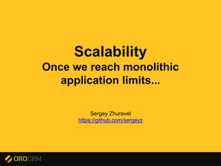 Presentation title here
Scalability
Once we reach monolithic
application limits...
Sergey Zhuravel
https://github.com/sergeyz
 