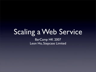 Scaling a Web Service
       BarCamp HK 2007
    Leon Ho, Stepcase Limited