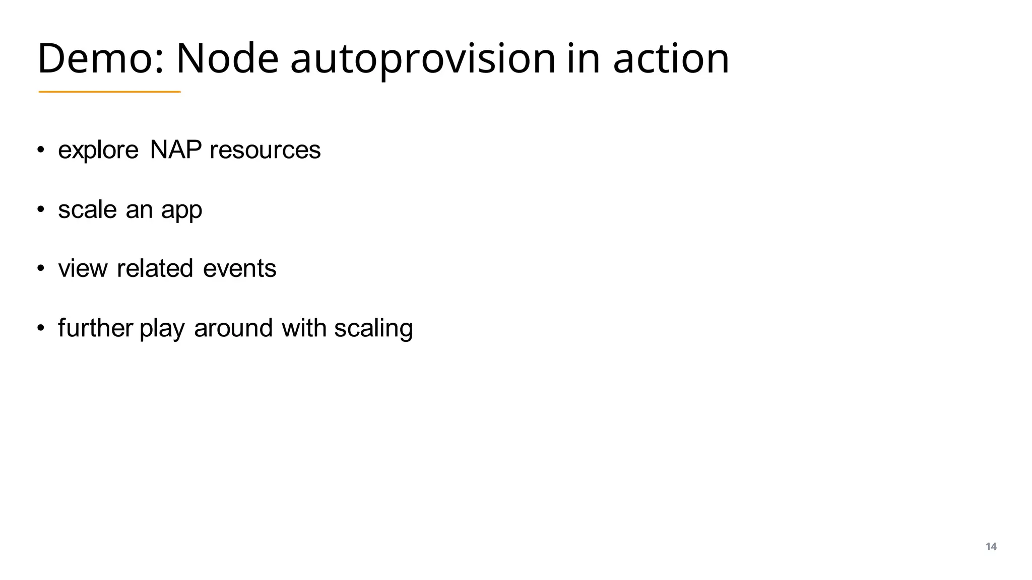 Demo: Node autoprovision in action
• explore NAP resources
• scale an app
• view related events
• further play around with scaling
14
 
