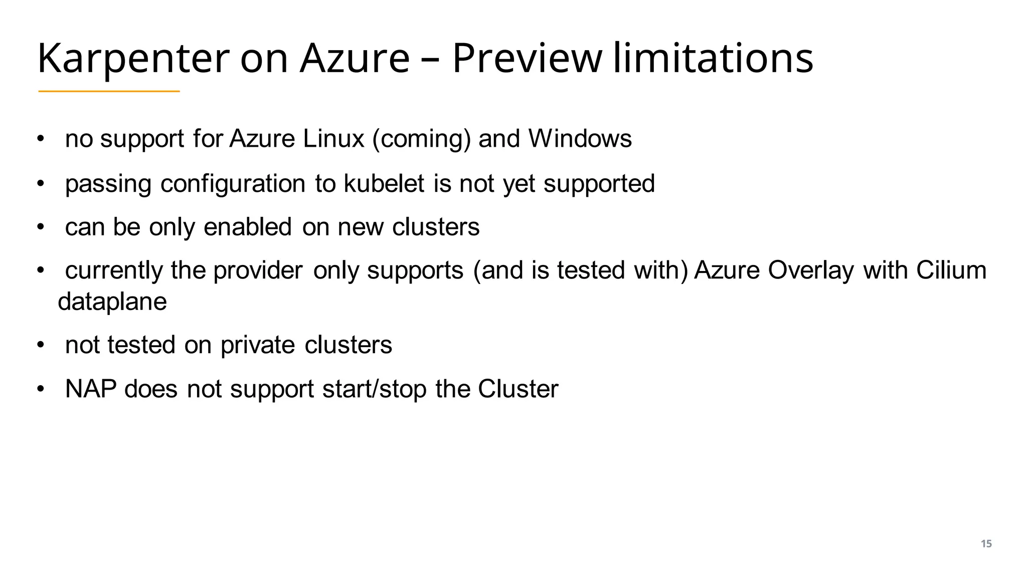 Karpenter on Azure – Preview limitations
• no support for Azure Linux (coming) and Windows
• passing configuration to kubelet is not yet supported
• can be only enabled on new clusters
• currently the provider only supports (and is tested with) Azure Overlay with Cilium
dataplane
• not tested on private clusters
• NAP does not support start/stop the Cluster
15
 