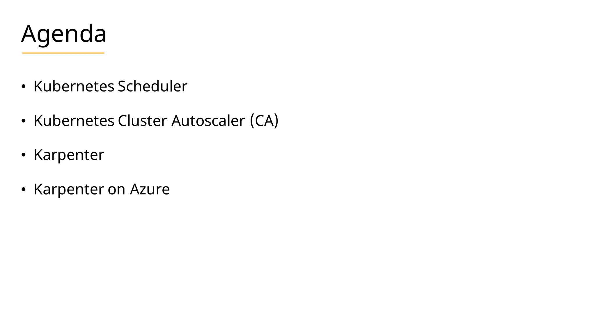 Agenda
• Kubernetes Scheduler
• Kubernetes Cluster Autoscaler (CA)
• Karpenter
• Karpenter on Azure
 