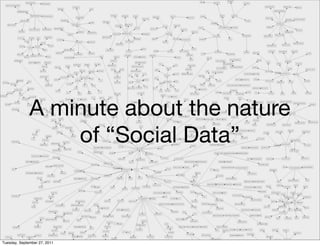 A minute about the nature
                  of “Social Data”



Tuesday, September 27, 2011
 