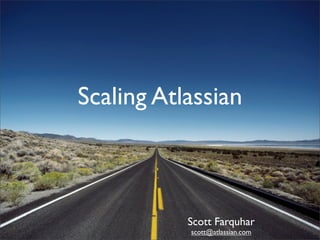 Scaling Atlassian



           Scott Farquhar
           scott@atlassian.com