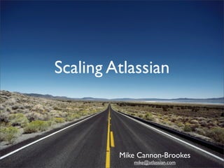 Scaling Atlassian



         Mike Cannon-Brookes
            mike@atlassian.com
 