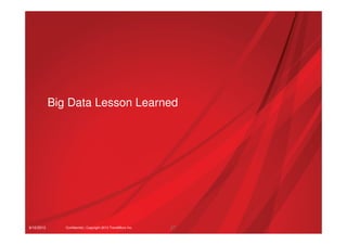 9/10/2013 Confidential | Copyright 2013 TrendMicro Inc.
Big Data Lesson Learned
27
 