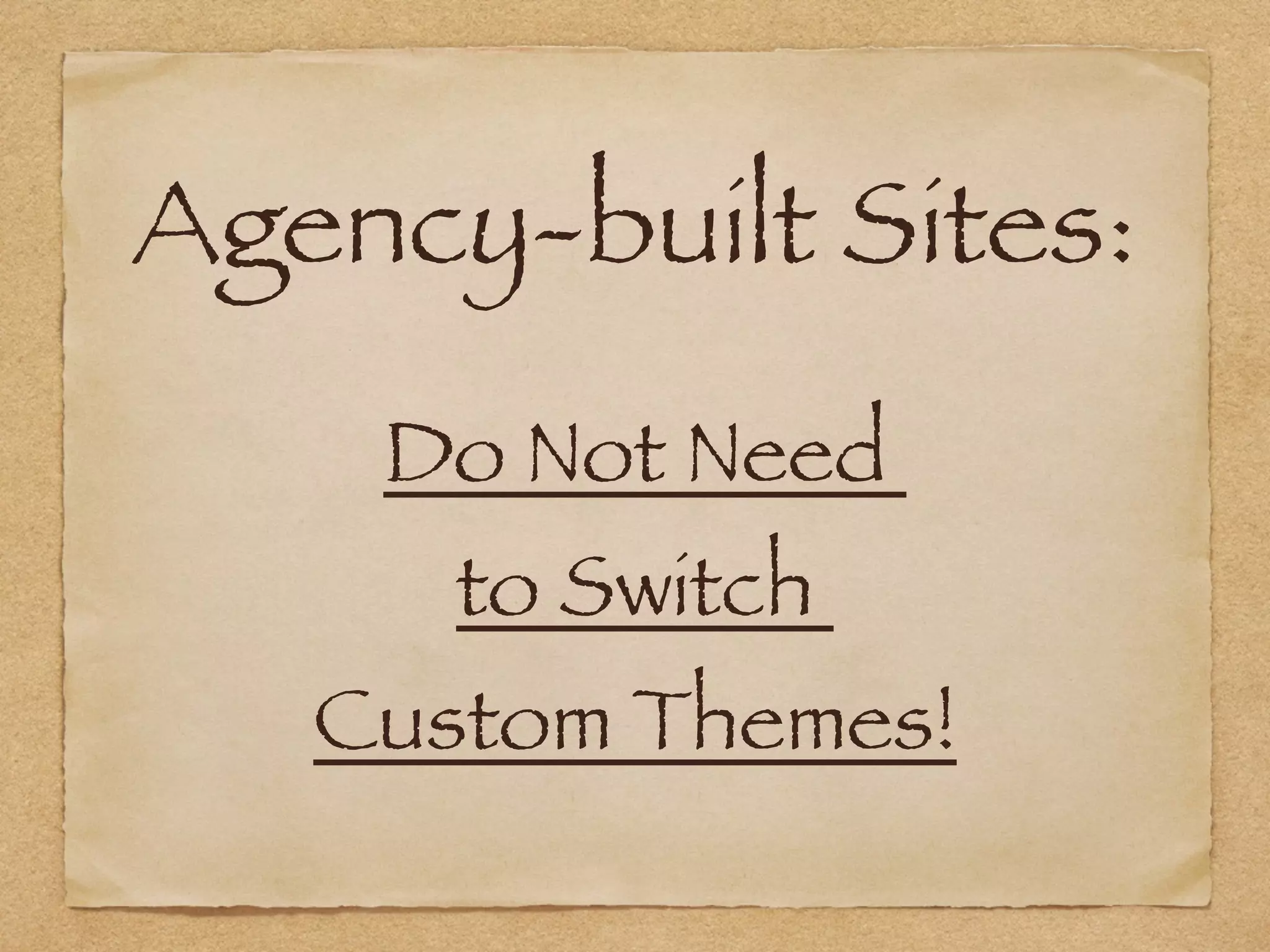 Agency-built Sites:
Do Not Need  
to Switch  
Custom Themes!
 