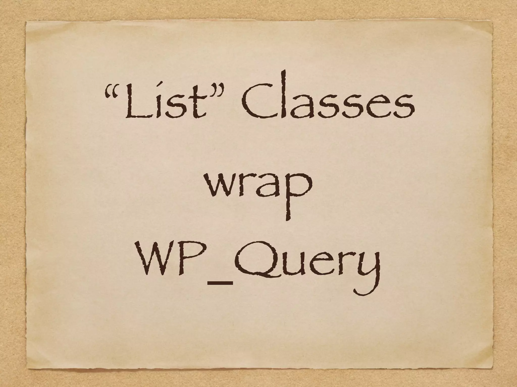 “List” Classes  
wrap 
WP_Query
 