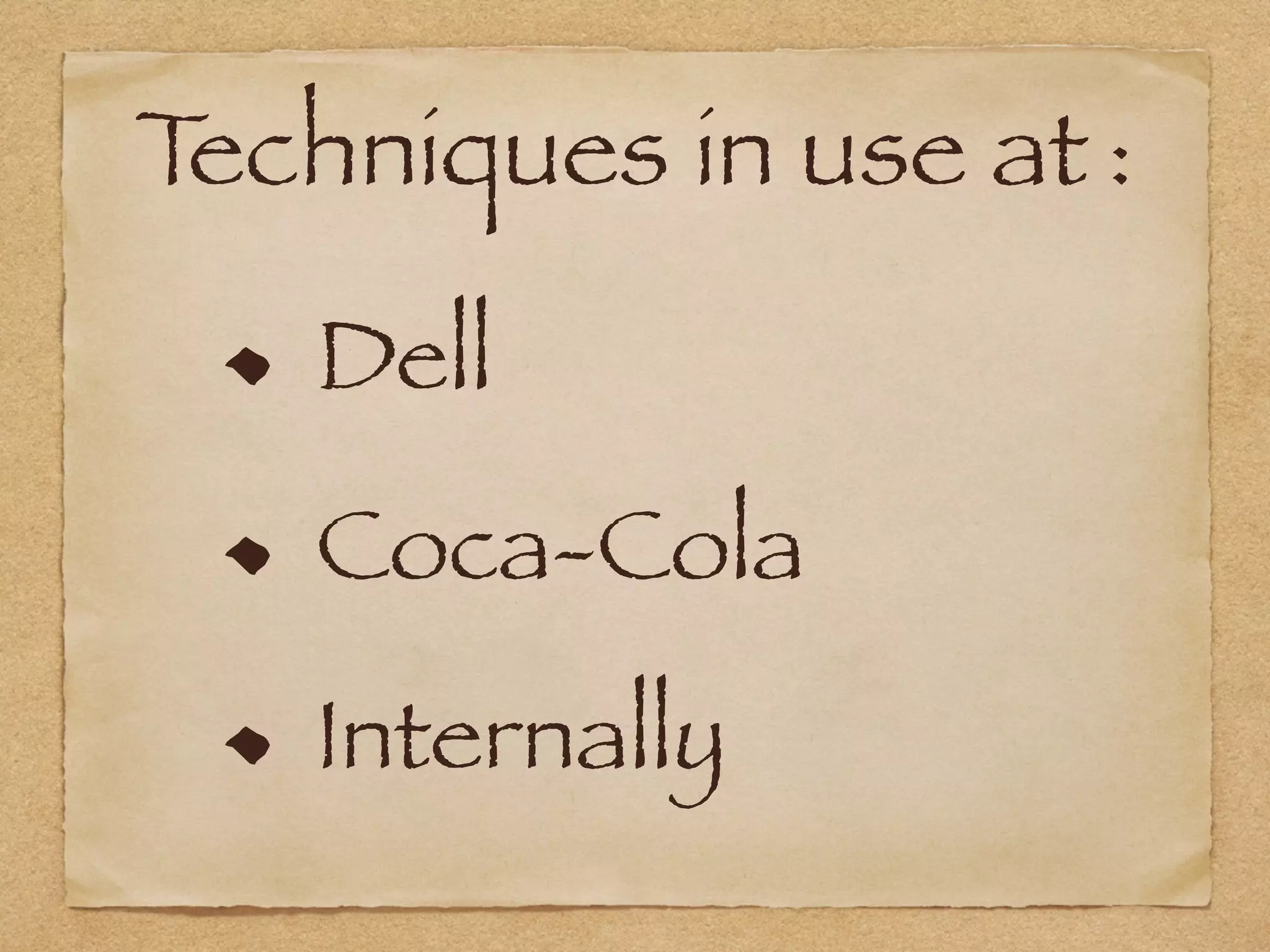 Techniques in use at	:
Dell
Coca-Cola
Internally
 
