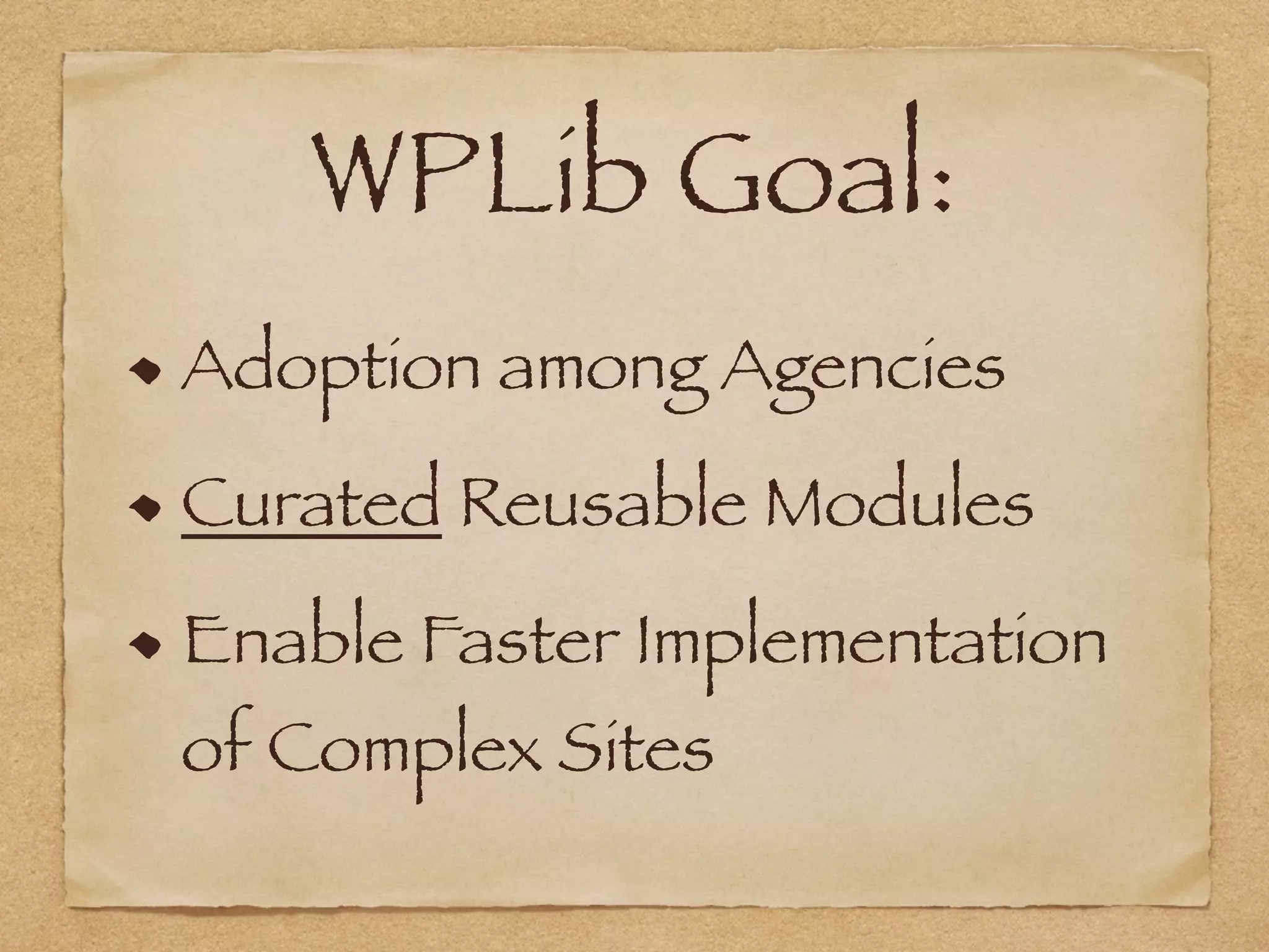 WPLib Goal:
Adoption among Agencies
Curated Reusable Modules
Enable Faster Implementation  
of Complex Sites  
 